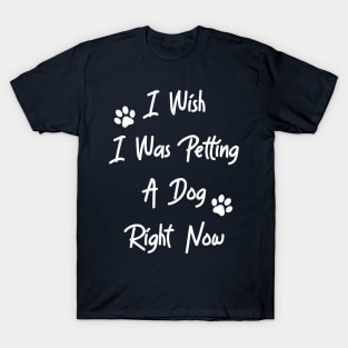 I Wish I Was Petting A Dog T-Shirt